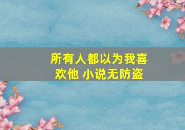 所有人都以为我喜欢他 小说无防盗